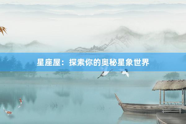 星座屋：探索你的奥秘星象世界