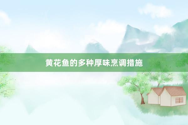 黄花鱼的多种厚味烹调措施